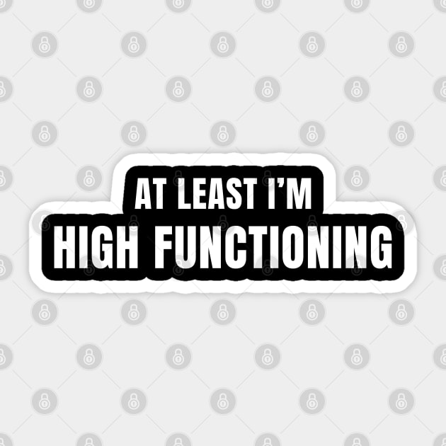 At Least I'm High Functioning Sticker by not-lost-wanderer